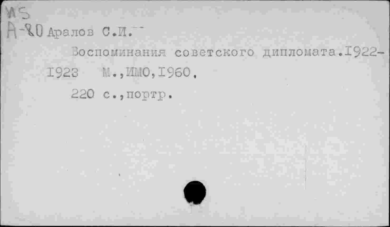 ﻿%0 Аралов С.И.
Воспоминания советского дипломата.1922 1923	1960.
220 с.,портр.